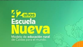 ESCUELA NUEVA EN CALDAS CELEBRA 42 AÑOS DE IMPLEMENTACIÓN Y EVIDENCIA QUE HA SIDO UN MODELO DE EDUCACIÓN RURAL DE CALDAS PARA EL MUNDO